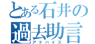 とある石井の過去助言（アドバイス）