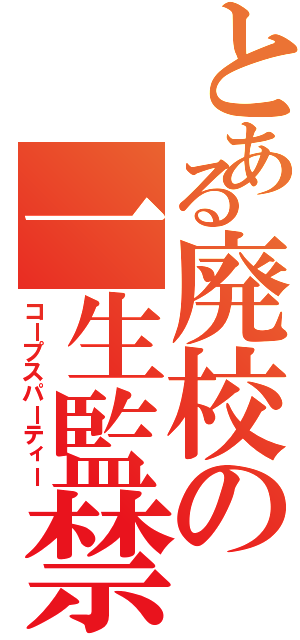 とある廃校の一生監禁（コープスパーティー）