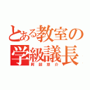 とある教室の学級議長（阿部悠介）