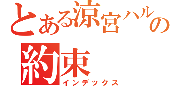 とある涼宮ハルヒの約束（インデックス）