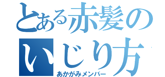 とある赤髪のいじり方（あかがみメンバー）