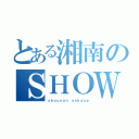 とある湘南のＳＨＯＷ ＴＩＭＥ（ｓｈｏｕｎａｎ ｎｏｋａｚｅ）