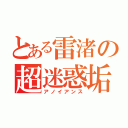 とある雷渚の超迷惑垢（アノイアンス）