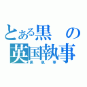 とある黒の英国執事（黒執事）