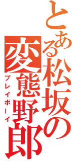 とある松坂の変態野郎（プレイボーイ）