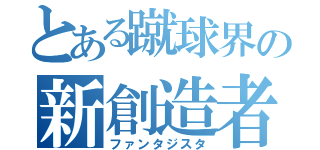 とある蹴球界の新創造者（ファンタジスタ）