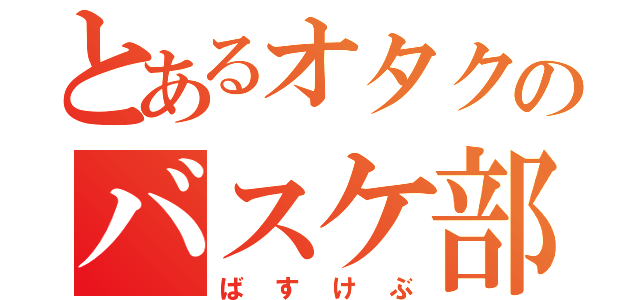 とあるオタクのバスケ部（ばすけぶ）