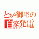 とある御宅の自家発電（エネルギー）