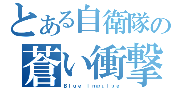 とある自衛隊の蒼い衝撃（Ｂｌｕｅ Ｉｍｐｕｌｓｅ）