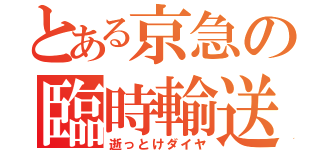 とある京急の臨時輸送（逝っとけダイヤ）