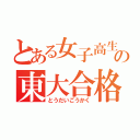 とある女子高生の東大合格（とうだいごうかく）