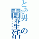 とある男の青春生活（モテスリム）