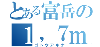 とある富岳の１，７ｍ級（ゴトウアキナ）