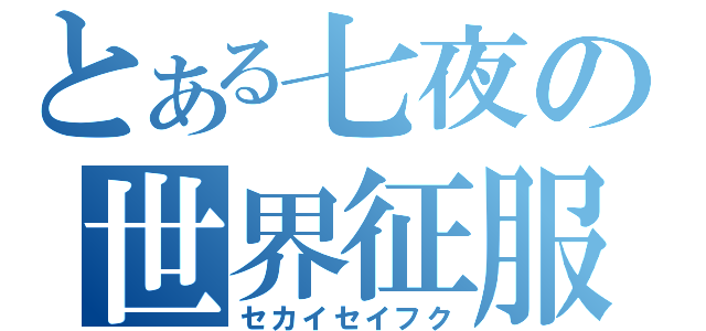 とある七夜の世界征服（セカイセイフク）