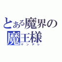 とある魔界の魔王様（ヤンデレ）