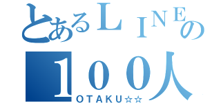 とあるＬＩＮＥの１００人グループ（ＯＴＡＫＵ☆☆）