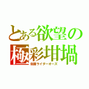 とある欲望の極彩坩堝（仮面ライダーオーズ）