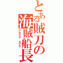 とある賊刀の海賊船長（アゼクラ カナラ）