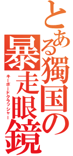 とある獨国の暴走眼鏡（キーボードクラッシャー）