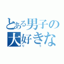 とある男子の大好きな人（りう）