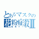 とあるマスクの花粉症殺しⅡ（転売ヤー）