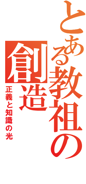 とある教祖の創造（正義と知識の光）