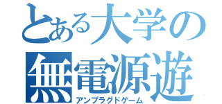 とある大学の無電源遊戯（アンプラグドゲーム）