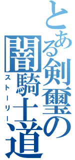 とある剣璽の闇騎士道（ストーリー）