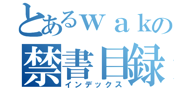 とあるｗａｋの禁書目録（インデックス）