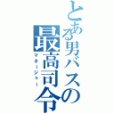 とある男バスの最高司令官（マネージャー）