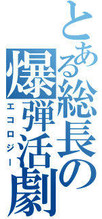 とある総長の爆弾活劇（エコロジー）