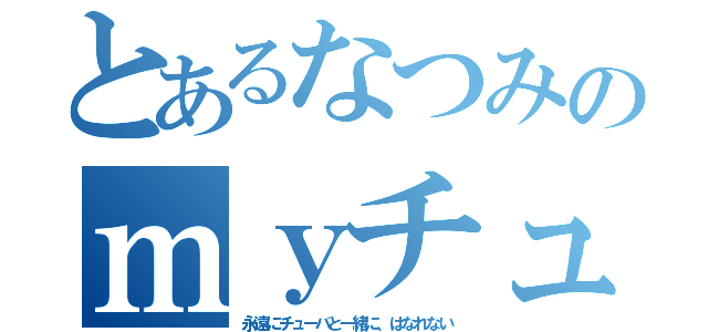 とあるなつみのｍｙチューバ（永遠にチューバと一緒に、はなれない）