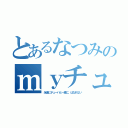 とあるなつみのｍｙチューバ（永遠にチューバと一緒に、はなれない）