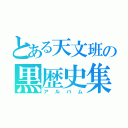 とある天文班の黒歴史集（アルバム）