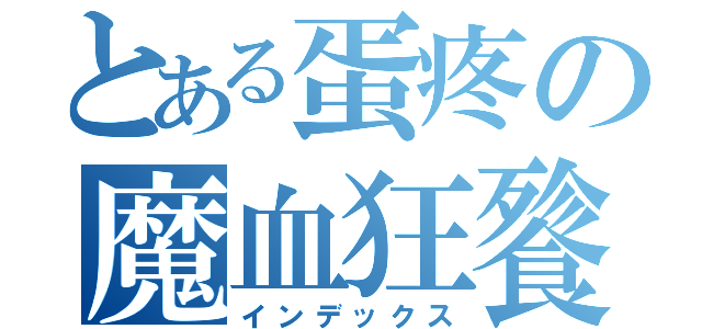 とある蛋疼の魔血狂餮（インデックス）