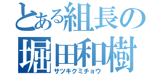 とある組長の堀田和樹（サツキクミチョウ）