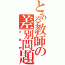 とある教師の差別問題（お説教）