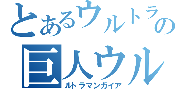 とあるウルトラマンの巨人ウルトラマン（ルトラマンガイア）