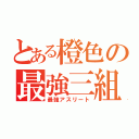 とある橙色の最強三組（最強アスリート）