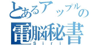 とあるアップルの電脳秘書（Ｓｉｒｉ）