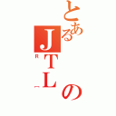 とあるのＪＴＬ（Ｒ［）