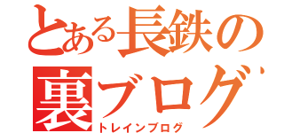 とある長鉄の裏ブログ（トレインブログ）