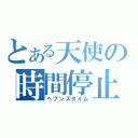 とある天使の時間停止（ヘブンズタイム）