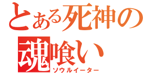 とある死神の魂喰い（ソウルイーター）