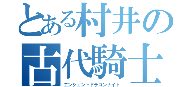 とある村井の古代騎士（エンシェントドラゴンナイト）