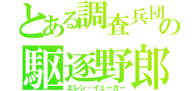 とある調査兵団の駆逐野郎（エレン・イェーガー）