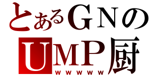 とあるＧＮのＵＭＰ厨（ｗｗｗｗｗ）