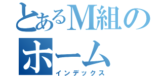 とあるＭ組のホーム（インデックス）