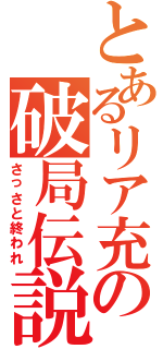 とあるリア充の破局伝説（さっさと終われ）