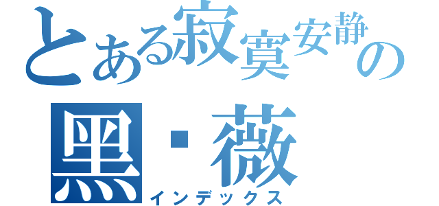 とある寂寞安静の黑蔷薇（インデックス）